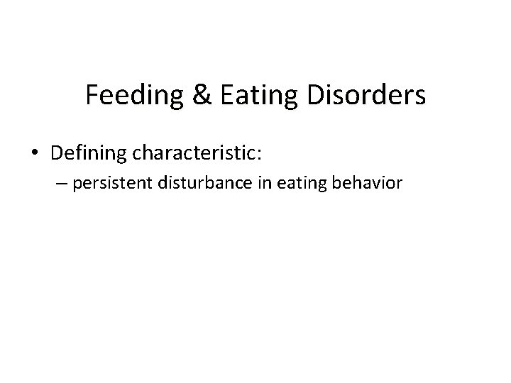 Feeding & Eating Disorders • Defining characteristic: – persistent disturbance in eating behavior 