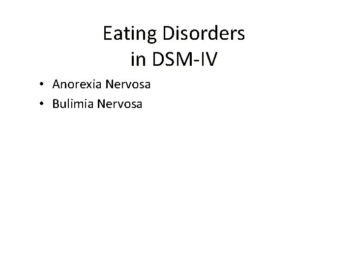 Eating Disorders in DSM-IV • Anorexia Nervosa • Bulimia Nervosa 