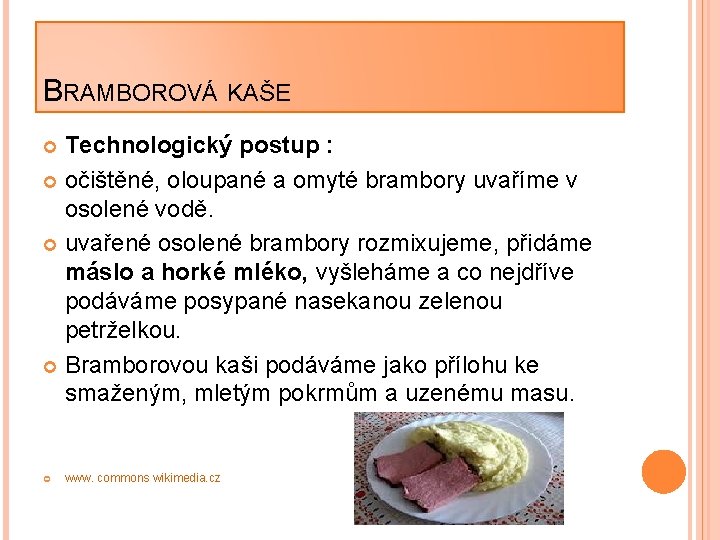 BRAMBOROVÁ KAŠE Technologický postup : očištěné, oloupané a omyté brambory uvaříme v osolené vodě.