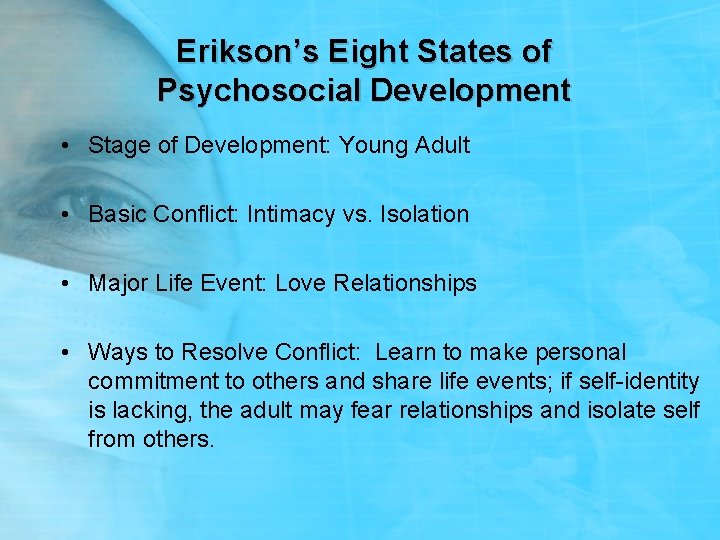 Erikson’s Eight States of Psychosocial Development • Stage of Development: Young Adult • Basic