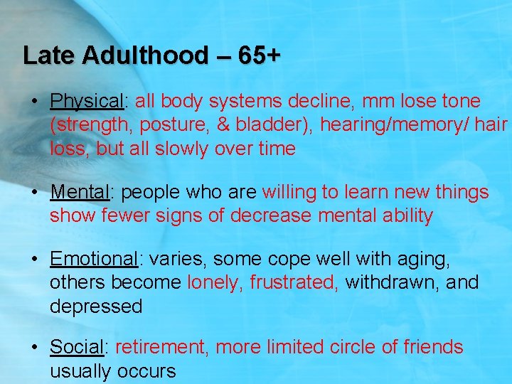 Late Adulthood – 65+ • Physical: all body systems decline, mm lose tone (strength,