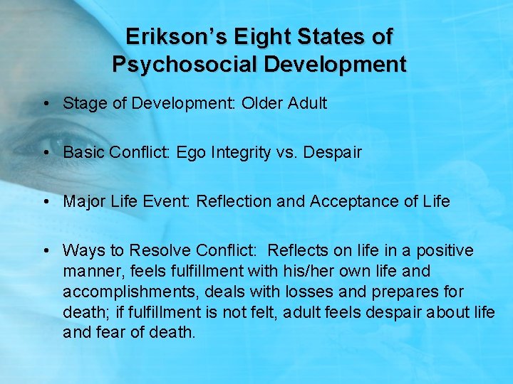 Erikson’s Eight States of Psychosocial Development • Stage of Development: Older Adult • Basic