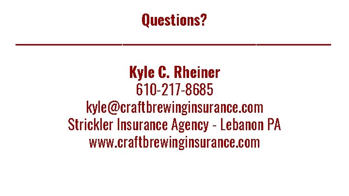Questions? ______________________________ Kyle C. Rheiner 610 -217 -8685 kyle@craftbrewinginsurance. com Strickler Insurance Agency -