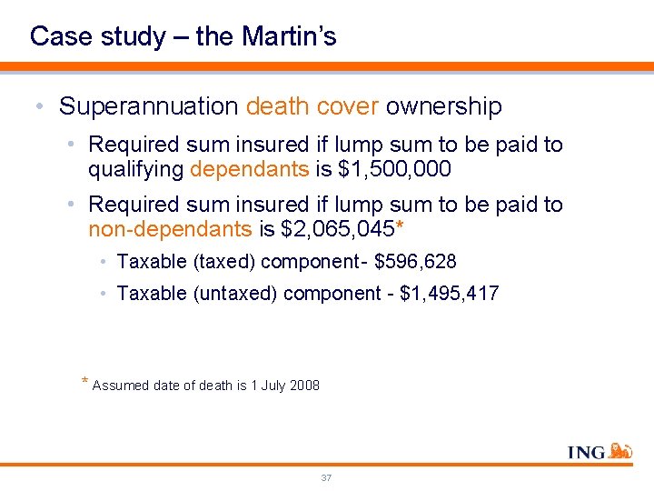 Case study – the Martin’s • Superannuation death cover ownership • Required sum insured