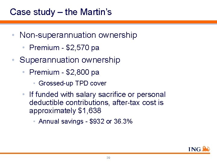 Case study – the Martin’s • Non-superannuation ownership • Premium - $2, 570 pa