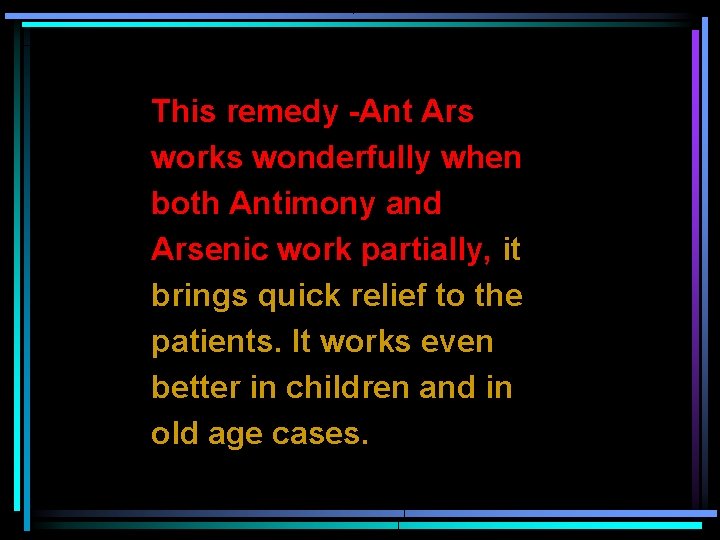 This remedy -Ant Ars works wonderfully when both Antimony and Arsenic work partially, it