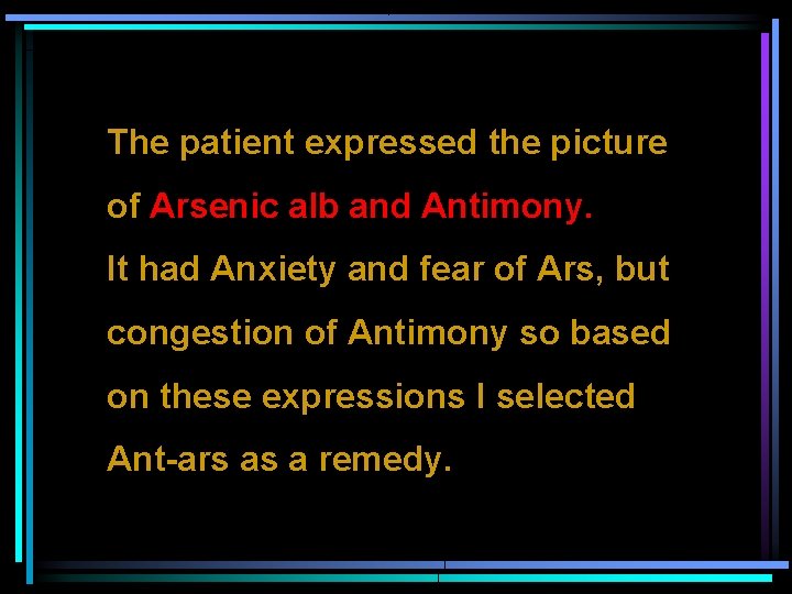 The patient expressed the picture of Arsenic alb and Antimony. It had Anxiety and