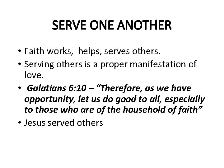 SERVE ONE ANOTHER • Faith works, helps, serves others. • Serving others is a