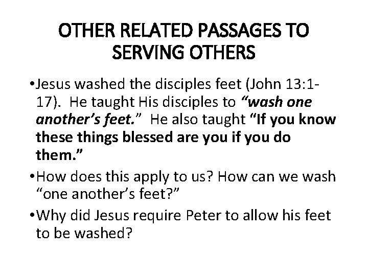 OTHER RELATED PASSAGES TO SERVING OTHERS • Jesus washed the disciples feet (John 13: