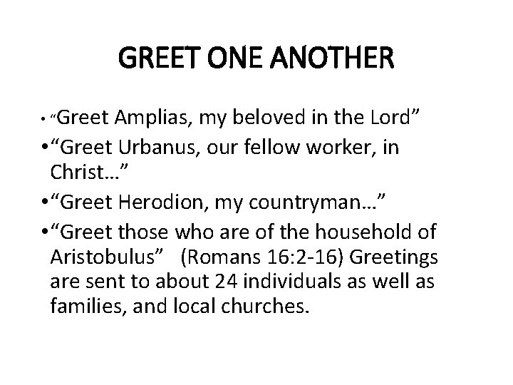GREET ONE ANOTHER • “Greet Amplias, my beloved in the Lord” • “Greet Urbanus,
