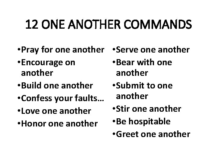12 ONE ANOTHER COMMANDS • Pray for one another • Encourage on another •