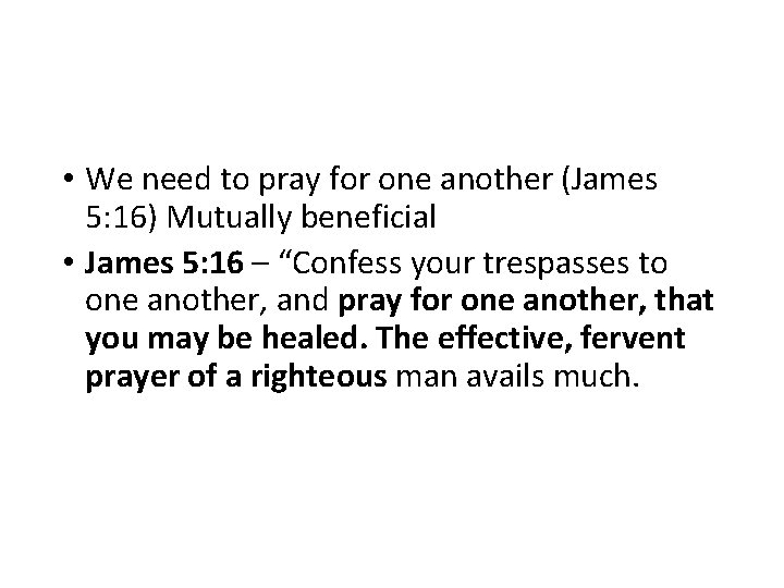  • We need to pray for one another (James 5: 16) Mutually beneficial