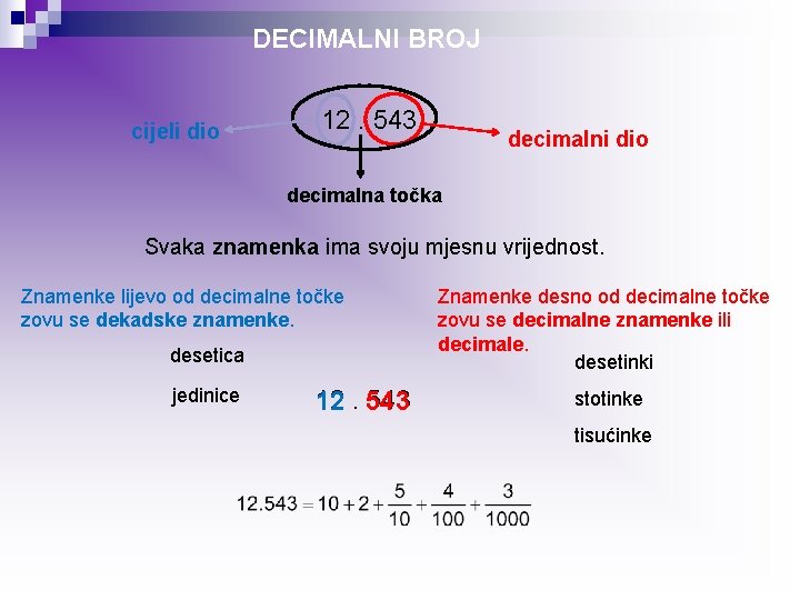 DECIMALNI BROJ cijeli dio 12. 543 decimalni dio decimalna točka Svaka znamenka ima svoju