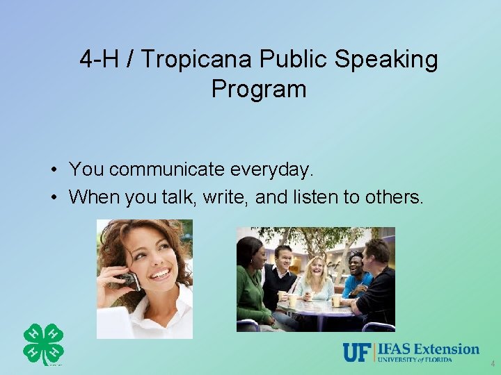 4 -H / Tropicana Public Speaking Program • You communicate everyday. • When you