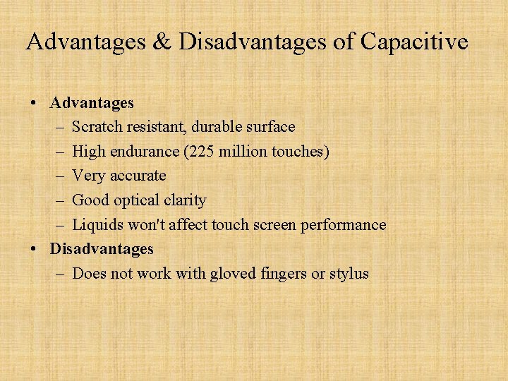 Advantages & Disadvantages of Capacitive • Advantages – Scratch resistant, durable surface – High