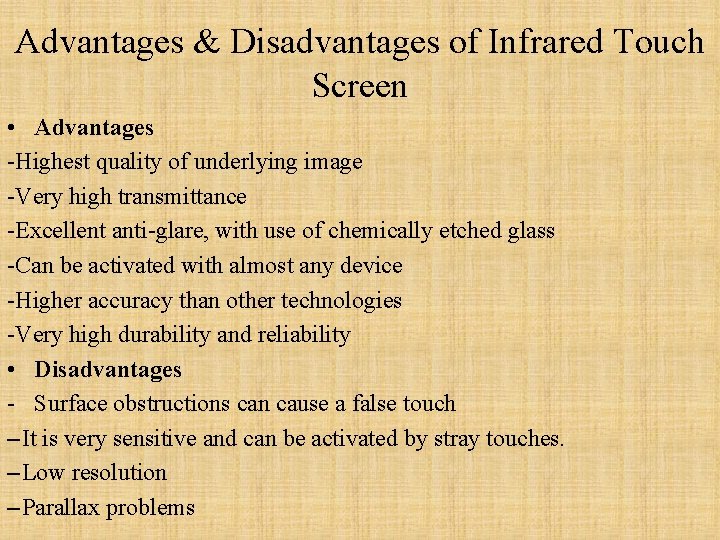 Advantages & Disadvantages of Infrared Touch Screen • Advantages -Highest quality of underlying image Advantages & Disadvantages of Infrared Touch Screen • Advantages -Highest quality of underlying image