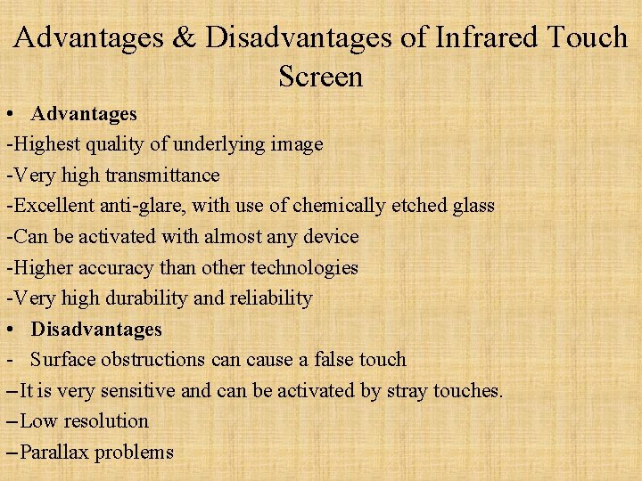 Advantages & Disadvantages of Infrared Touch Screen • Advantages -Highest quality of underlying image