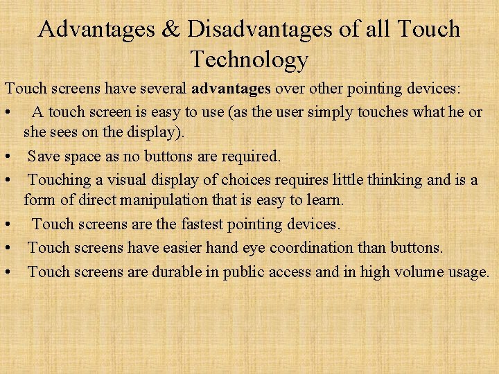 Advantages & Disadvantages of all Touch Technology Touch screens have several advantages over other