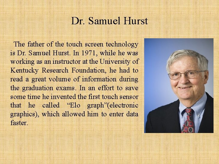 Dr. Samuel Hurst The father of the touch screen technology is Dr. Samuel Hurst. Dr. Samuel Hurst The father of the touch screen technology is Dr. Samuel Hurst.