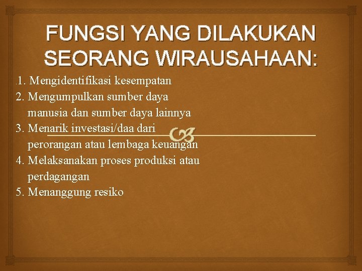 FUNGSI YANG DILAKUKAN SEORANG WIRAUSAHAAN: 1. Mengidentifikasi kesempatan 2. Mengumpulkan sumber daya manusia dan