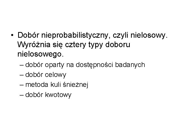  • Dobór nieprobabilistyczny, czyli nielosowy. Wyróżnia się cztery typy doboru nielosowego. – dobór