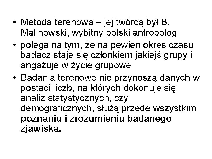  • Metoda terenowa – jej twórcą był B. Malinowski, wybitny polski antropolog •