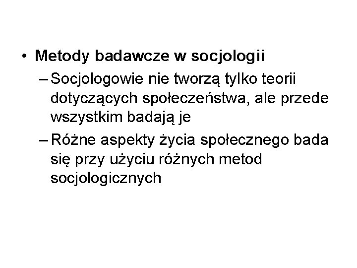  • Metody badawcze w socjologii – Socjologowie nie tworzą tylko teorii dotyczących społeczeństwa,