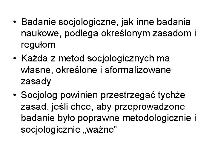  • Badanie socjologiczne, jak inne badania naukowe, podlega określonym zasadom i regułom •