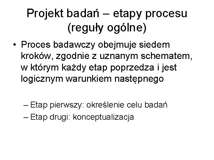 Projekt badań – etapy procesu (reguły ogólne) • Proces badawczy obejmuje siedem kroków, zgodnie