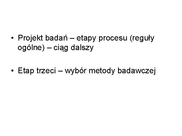  • Projekt badań – etapy procesu (reguły ogólne) – ciąg dalszy • Etap