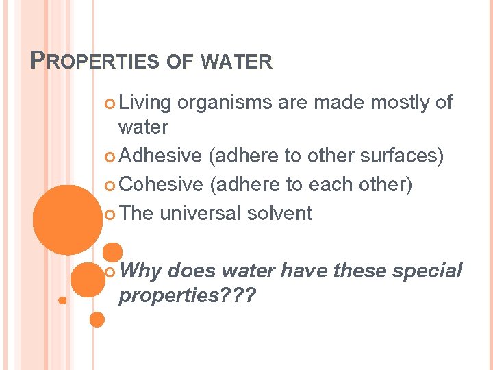 PROPERTIES OF WATER Living organisms are made mostly of water Adhesive (adhere to other