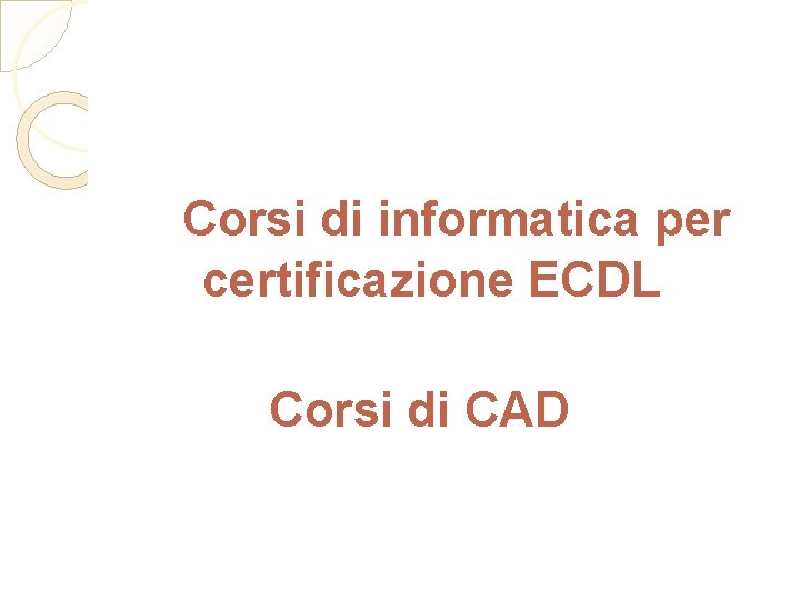  Corsi di informatica per certificazione ECDL Corsi di CAD 