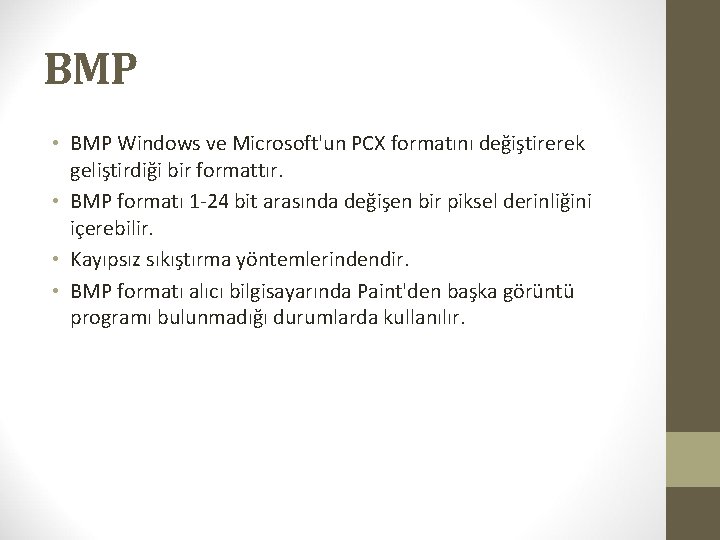 BMP • BMP Windows ve Microsoft'un PCX formatını değiştirerek geliştirdiği bir formattır. • BMP