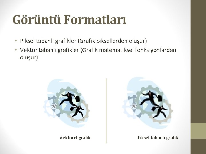 Görüntü Formatları • Piksel tabanlı grafikler (Grafik piksellerden oluşur) • Vektör tabanlı grafikler (Grafik