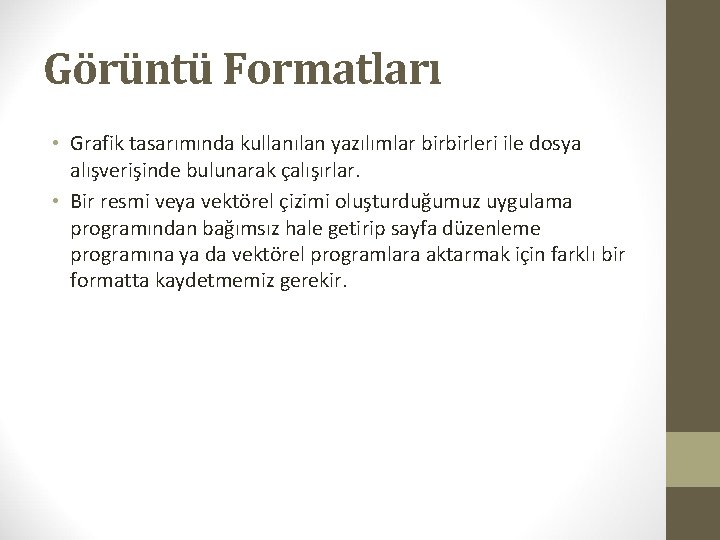 Görüntü Formatları • Grafik tasarımında kullanılan yazılımlar birbirleri ile dosya alışverişinde bulunarak çalışırlar. •