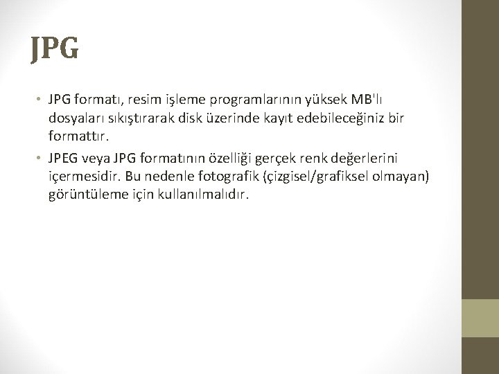 JPG • JPG formatı, resim işleme programlarının yüksek MB'lı dosyaları sıkıştırarak disk üzerinde kayıt