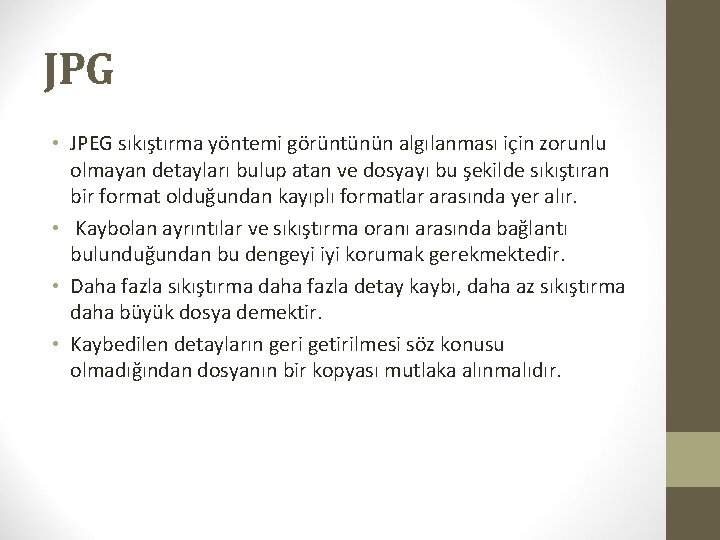 JPG • JPEG sıkıştırma yöntemi görüntünün algılanması için zorunlu olmayan detayları bulup atan ve