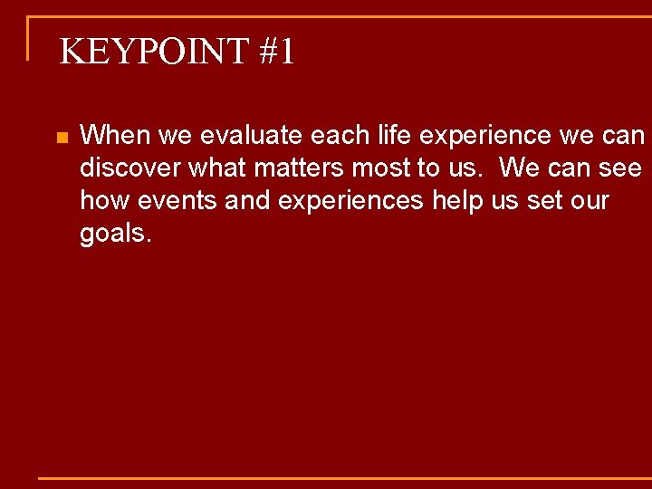 KEYPOINT #1 n When we evaluate each life experience we can discover what matters