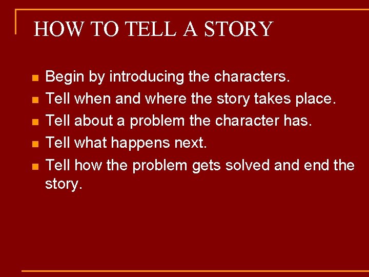 HOW TO TELL A STORY n n n Begin by introducing the characters. Tell