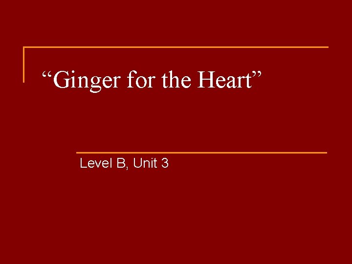 “Ginger for the Heart” Level B, Unit 3 