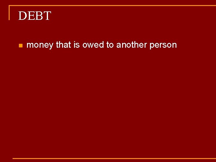 DEBT n money that is owed to another person 