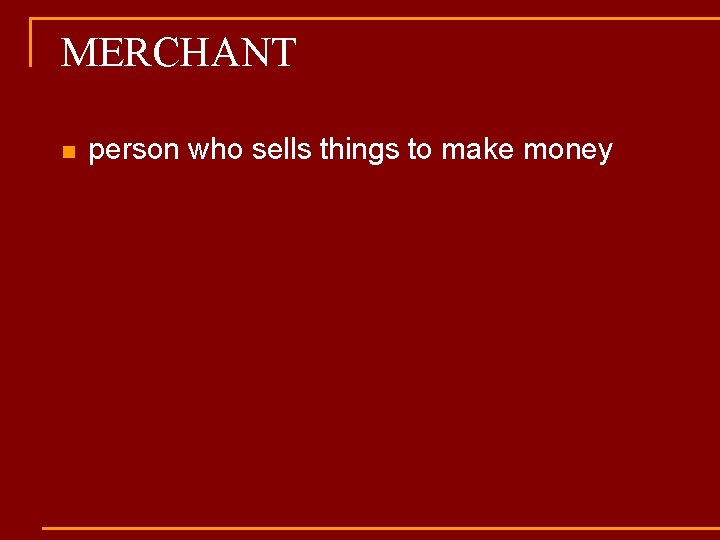 MERCHANT n person who sells things to make money 