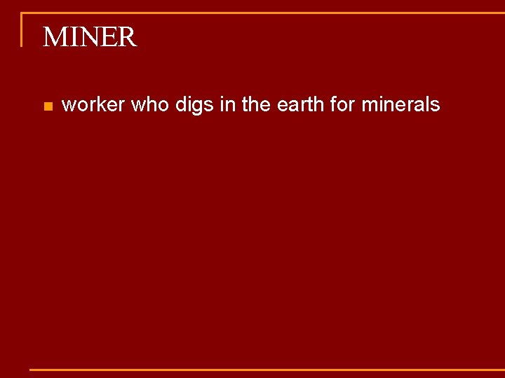 MINER n worker who digs in the earth for minerals 