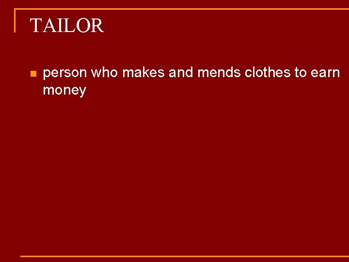 TAILOR n person who makes and mends clothes to earn money 