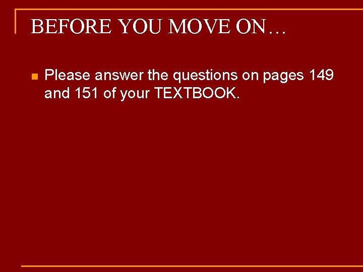 BEFORE YOU MOVE ON… n Please answer the questions on pages 149 and 151