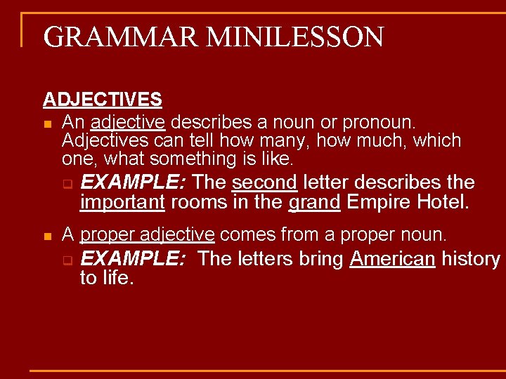 GRAMMAR MINILESSON ADJECTIVES n An adjective describes a noun or pronoun. Adjectives can tell