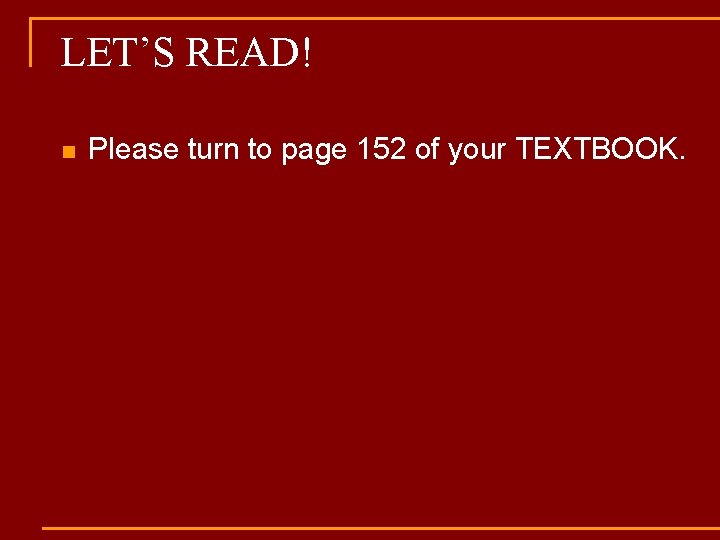 LET’S READ! n Please turn to page 152 of your TEXTBOOK. 