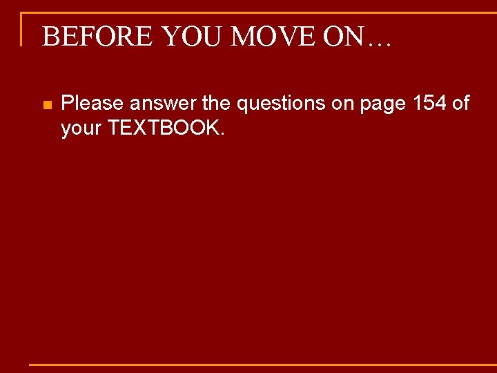 BEFORE YOU MOVE ON… n Please answer the questions on page 154 of your