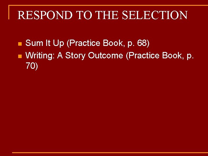 RESPOND TO THE SELECTION n n Sum It Up (Practice Book, p. 68) Writing: