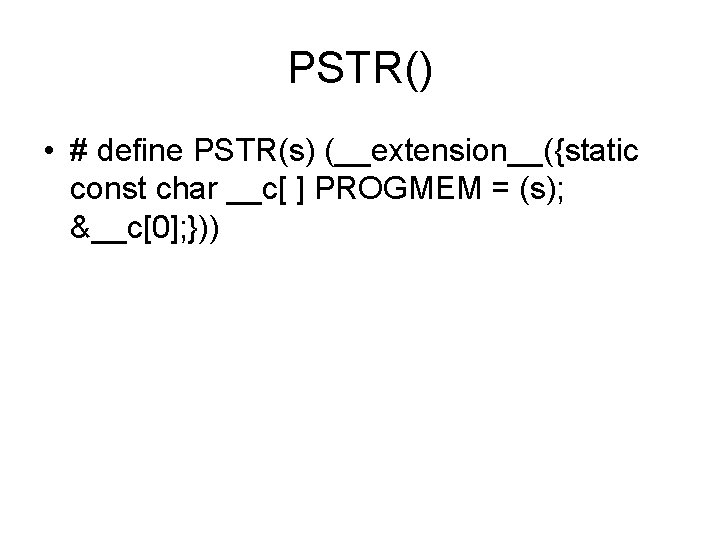 PSTR() • # define PSTR(s) (__extension__({static const char __c[ ] PROGMEM = (s); &__c[0];